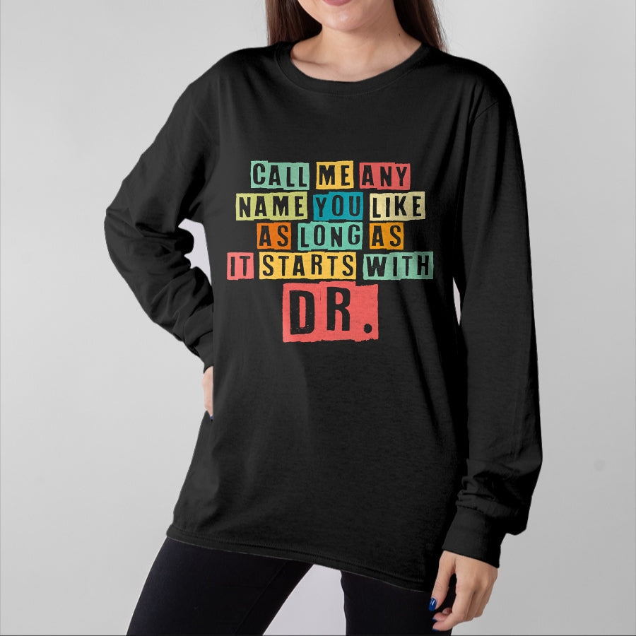Best Doctor Shirt, Funny Doctor UnisexT-Shirt/Hoodie/Sweatshirt HLT00 - Doctorate Degree Call Me Doctor Call Me Any Name You Like Dr T-Shirt