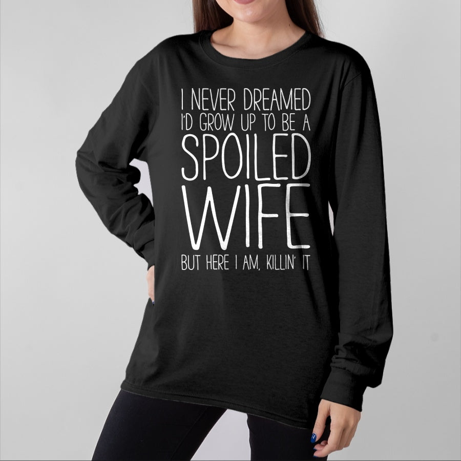 Best Wife Shirt, Wife and Husband Unisex T-Shirt/Hoodie/Sweatshirt HLT00 - Gift for wife T shirt, spoiled wife   I Never Dreamed I'd Grow Up To Be A Spoiled Wife T-Shirt Pullo (1)