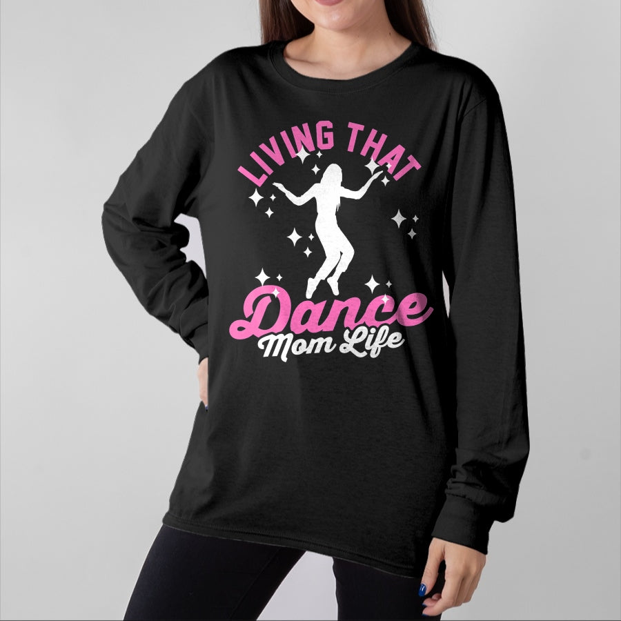 Gift for Mom Shirt, Funny Mom Unisex T-Shirt/Hoodie/Sweatshirt HLT00 - Funny Dance Mom Living That Dance Mom Life Mother_s Day T-Shirt