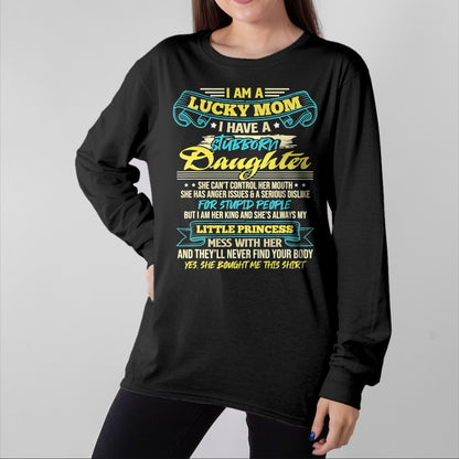 Gift for Mom Shirt, Funny Mom Unisex T-Shirt/Hoodie/Sweatshirt HLT00 - I Am A Lucky Mom I Have Stubborn Daughter Mother_s Day T-Shirt