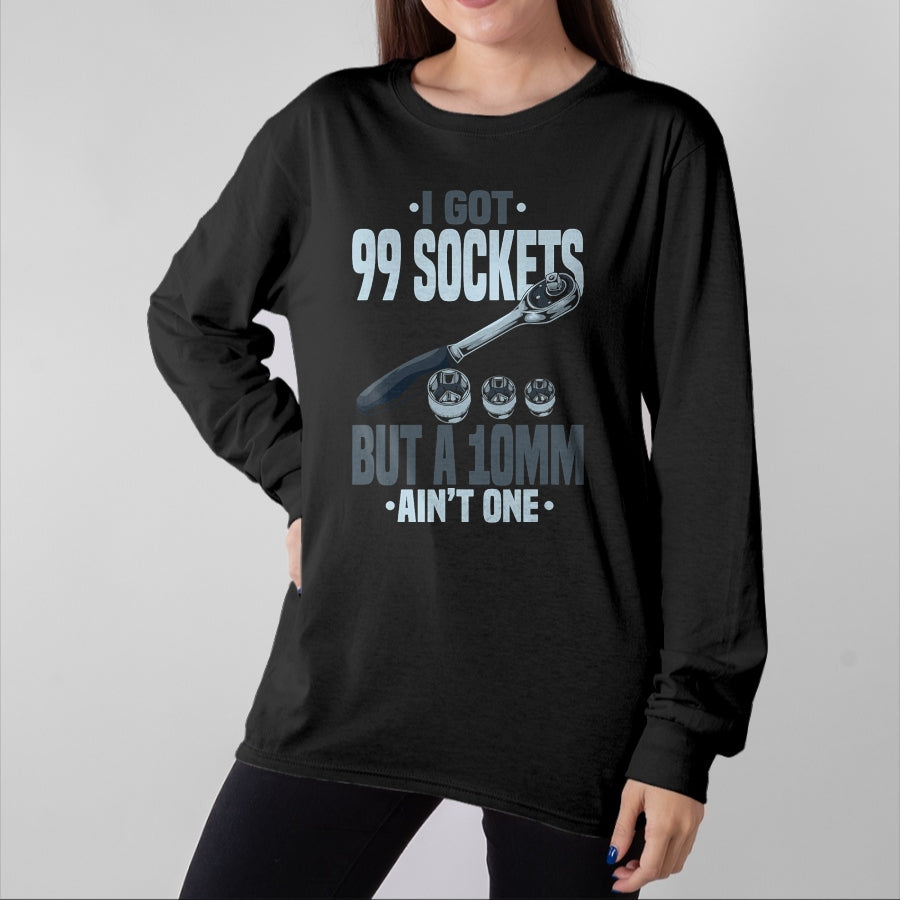 Best Mechanic Life Shirt, Funny Mechanic UnisexT-Shirt/Hoodie/Sweatshirt HLT00 - Funny Mechanic Tshirts I Got 99 Sockets But A 10mm Ain't One T-Shirt