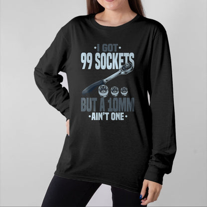 Best Mechanic Life Shirt, Funny Mechanic UnisexT-Shirt/Hoodie/Sweatshirt HLT00 - Funny Mechanic Tshirts I Got 99 Sockets But A 10mm Ain't One T-Shirt