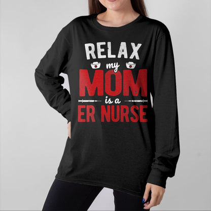 Funny Nurse Shirt, Nurse Unisex T-Shirt/Hoodie/Sweatshirt HLT00 - Hospital RN Relax My Mom Is A ER Nurse T-Shirt