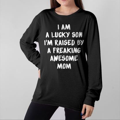 Gift for Mom Shirt, Funny Mom Unisex T-Shirt/Hoodie/Sweatshirt HLT00 - I Am A Lucky Son I'm Raised By A Freaking Awesome Mom T-Shirt