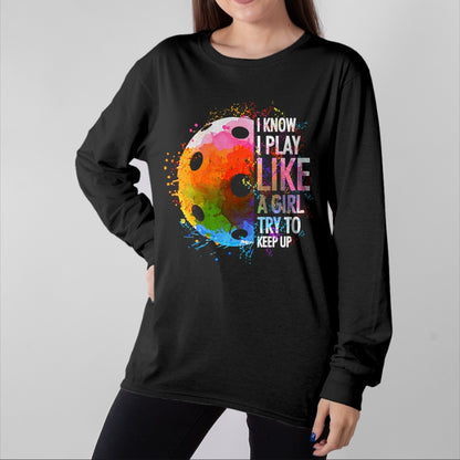 Funny Pickleball Shirt, Pickleball Lover Unisex T-Shirt/Hoodie/Sweatshirt HLT00 - I Know I Play Like A Girl Funny Pickleball Player T-Shirt