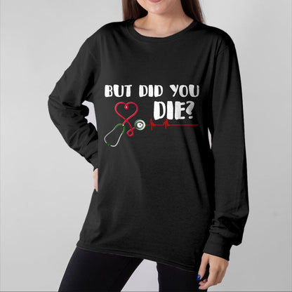 Best Doctor Shirt, Funny Doctor UnisexT-Shirt/Hoodie/Sweatshirt HLT00 - But Did You Die Nurse Doctor Hospital T Shirt T-Shirt