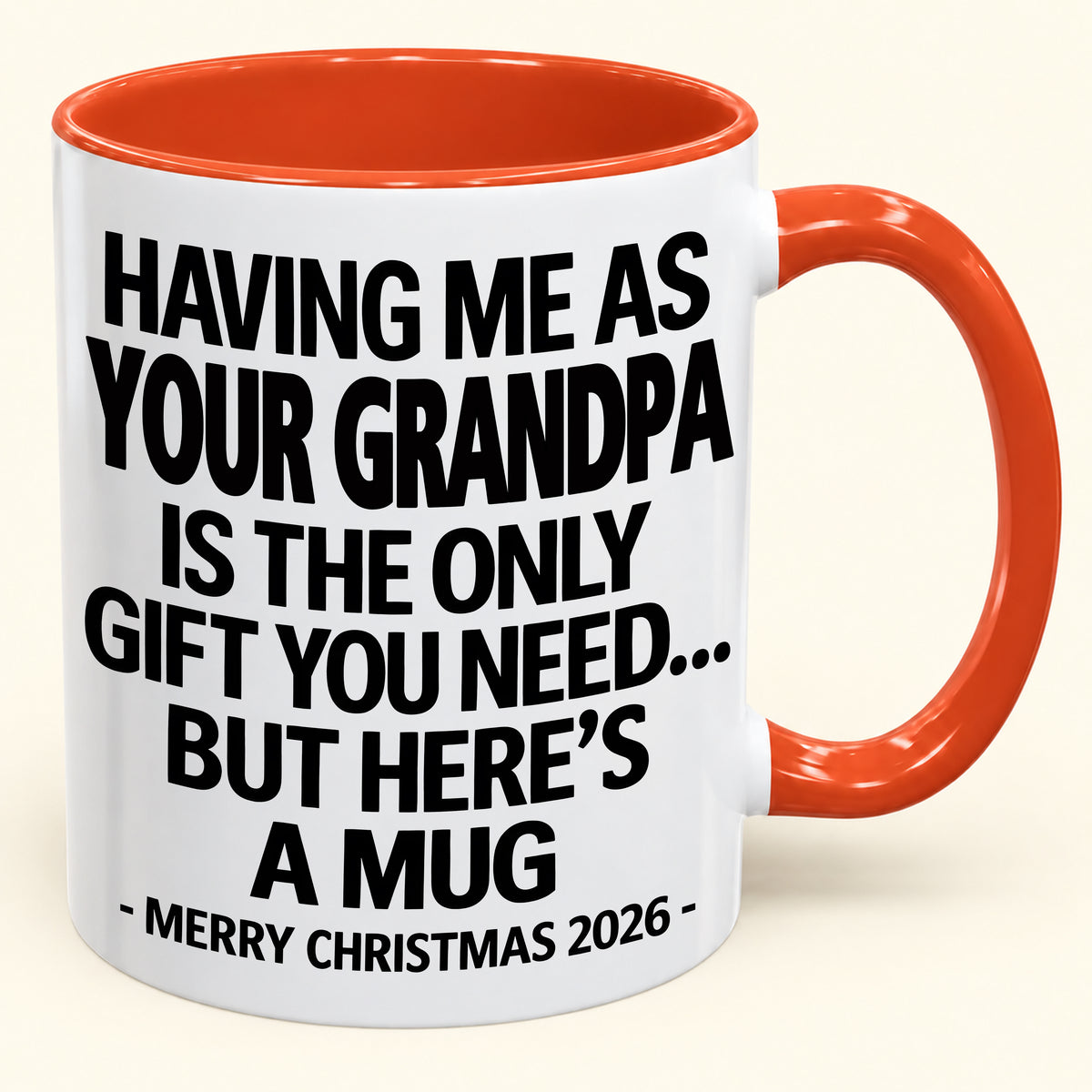 HAVING ME AS YOUR GRANDPA IS THE ONLY GIFT YOU NEED - Funny Christmas 2026 - Gift Accent Coffee Mug (SKU2610-487)