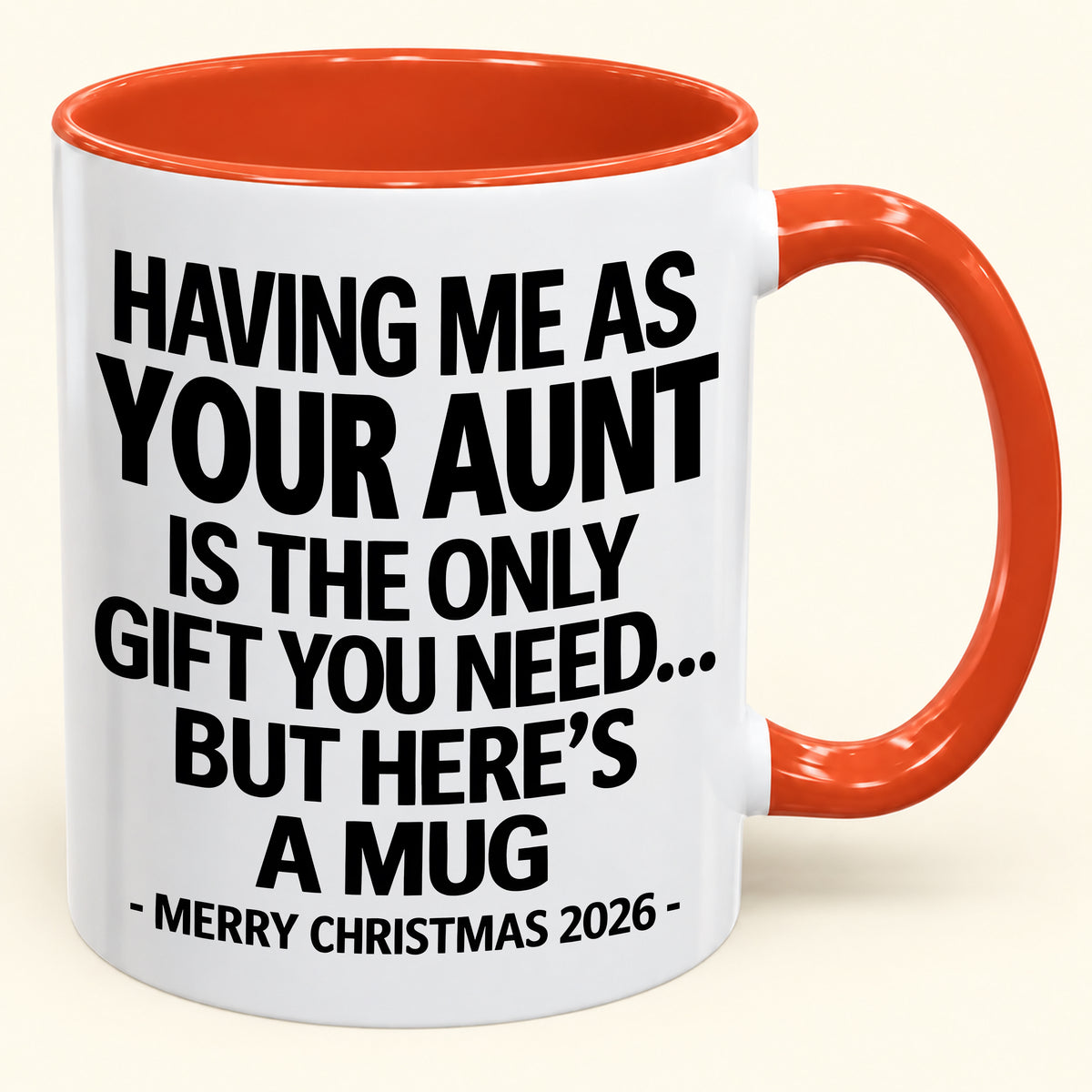 HAVING ME AS YOUR AUNT IS THE ONLY GIFT YOU NEED - Funny Christmas 2026 - Gift Accent Coffee Mug (SKU2610-403)