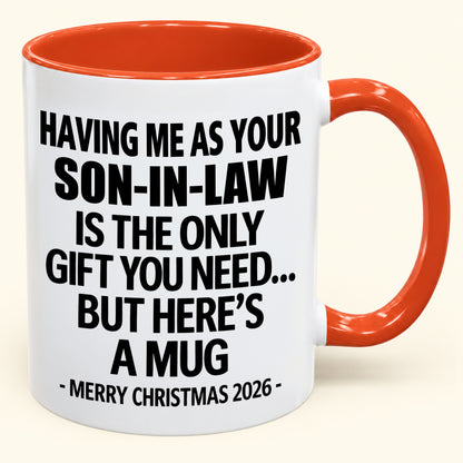 HAVING ME AS YOUR SON-IN-LAW IS THE ONLY GIFT YOU NEED - Funny Christmas 2026 - Gift Accent Coffee Mug (SKU2610-790)