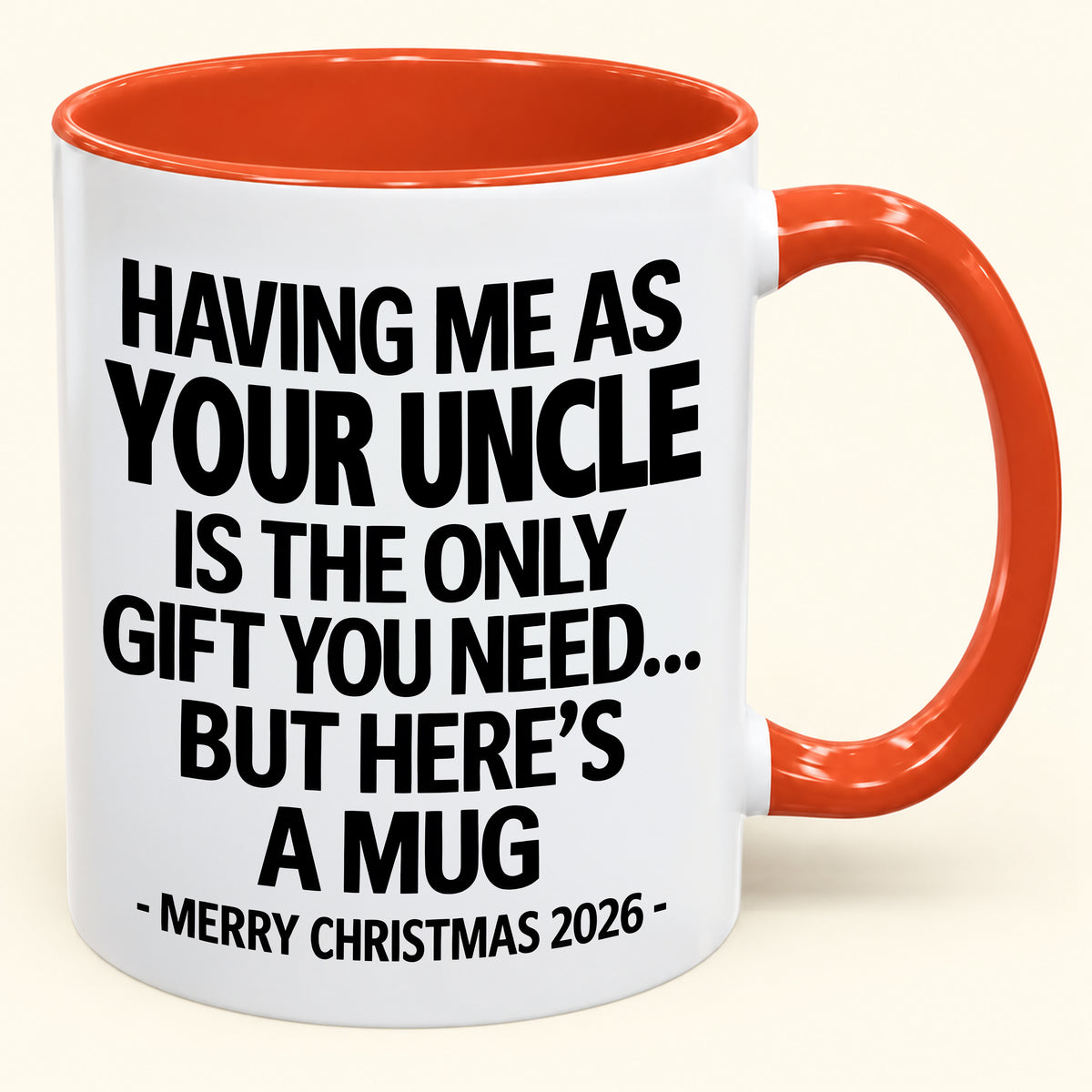 HAVING ME AS YOUR UNCLE IS THE ONLY GIFT YOU NEED - Funny Christmas 2026 - Gift Accent Coffee Mug (SKU2610-402)