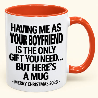 HAVING ME AS YOUR  BOYFRIEND IS THE ONLY GIFT YOU NEED - Funny Christmas 2026 - Gift Accent Coffee Mug (SKU2610-400)