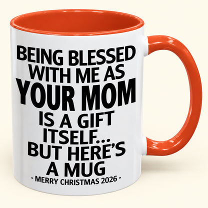 BEING BLESSED WITH ME AS YOUR MOM IS A GIFT ITSELF - Funny Christmas Gift For your Children - NINA00 (SKU2610-147)