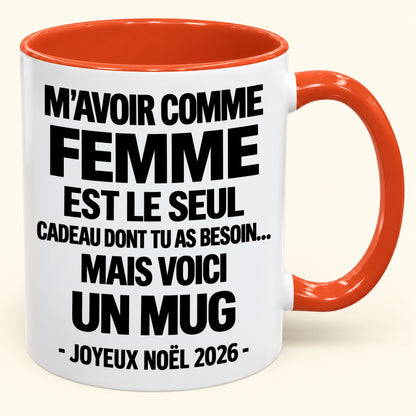 M’AVOIR COMME FEMME EST LE SEUL CADEAU DONT TU AS BESOIN – Mug de Noël humoristique 2026 – Tasse à café bicolore (SKU2610-772) MUGFR