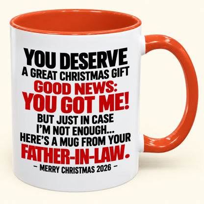 YOU DESERVE A GREAT CHRISTMAS GIFT GOOD NEWS: YOU GOT ME! - Funny Christmas 2026 - Gift Accent Coffee Mug (SKU2610-178)