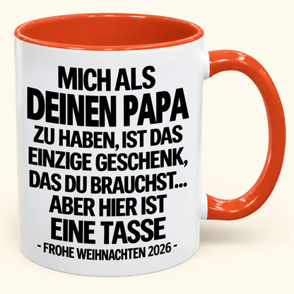 MICH ALS DEINEN PAPA ZU HABEN, IST DAS EINZIGE GESCHENK, DAS DU BRAUCHST – Lustige Weihnachten 2026 – Geschenk-Kaffeetasse - Gift Accent Coffee Mug (SKU2610-490)
