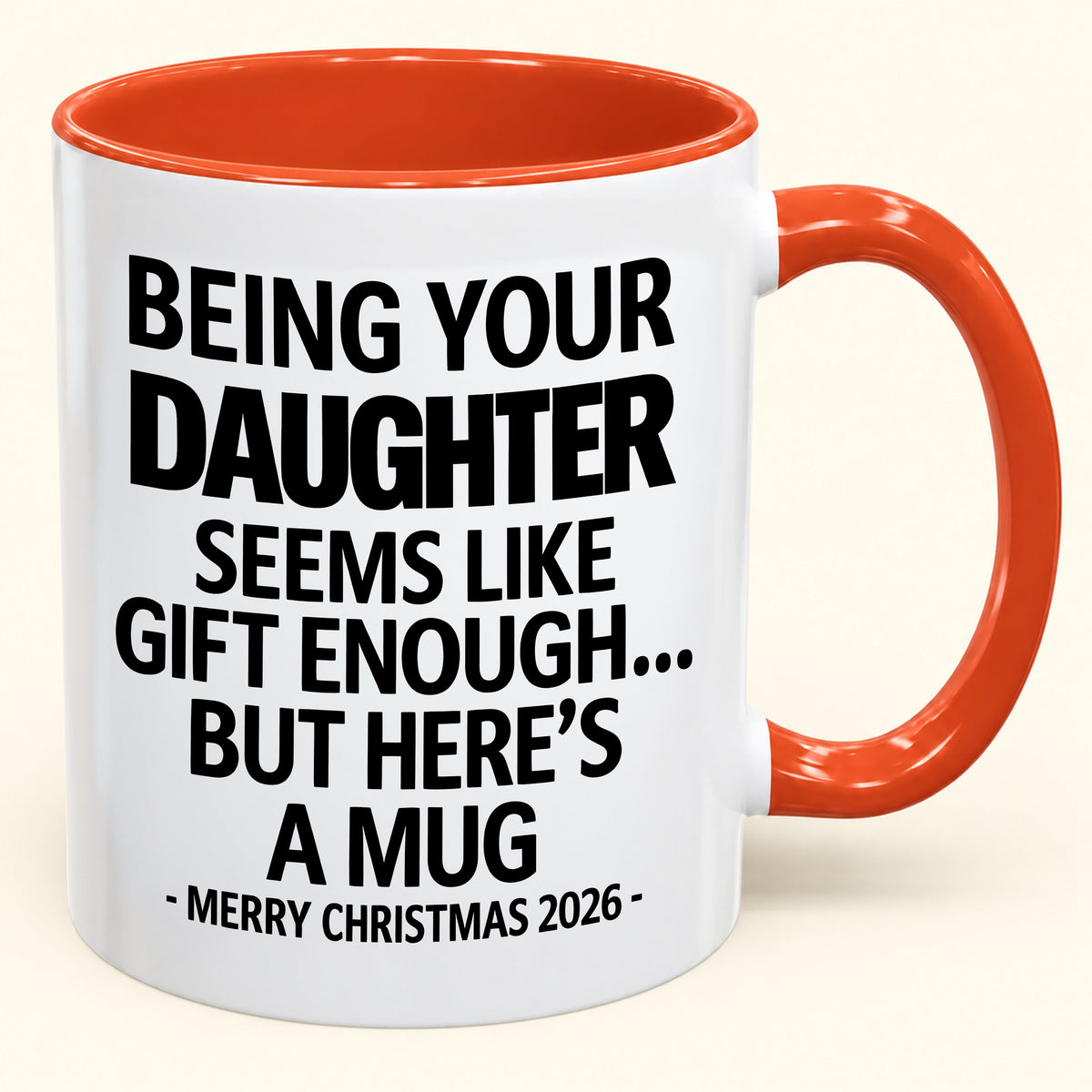 Being Your Daughter Is Gift Enough - Funny Christmas 2026 - Gift Accent Coffee Mug (SKU2610-88)