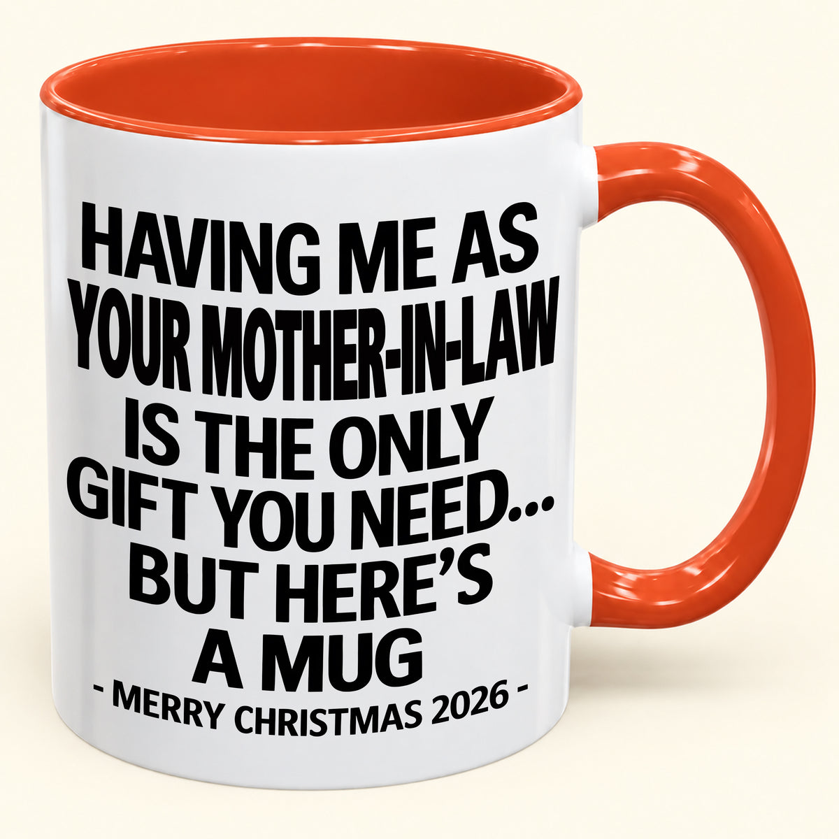 HAVING ME AS YOUR  MOTHER-IN-LAW IS THE ONLY GIFT YOU NEED - Funny Christmas 2026 - Gift Accent Coffee Mug (SKU2610-325)