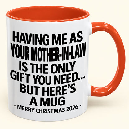 HAVING ME AS YOUR  MOTHER-IN-LAW IS THE ONLY GIFT YOU NEED - Funny Christmas 2026 - Gift Accent Coffee Mug (SKU2610-325)