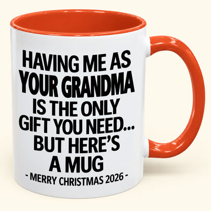 HAVING ME AS YOUR GRANDMA IS THE ONLY GIFT YOU NEED - Funny Christmas 2026 - Gift Accent Coffee Mug (SKU2610-486)