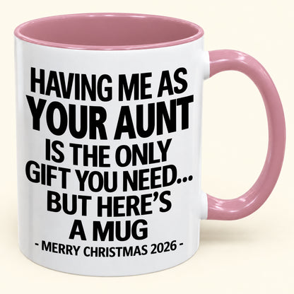 HAVING ME AS YOUR AUNT IS THE ONLY GIFT YOU NEED - Funny Christmas 2026 - Gift Accent Coffee Mug (SKU2610-403)