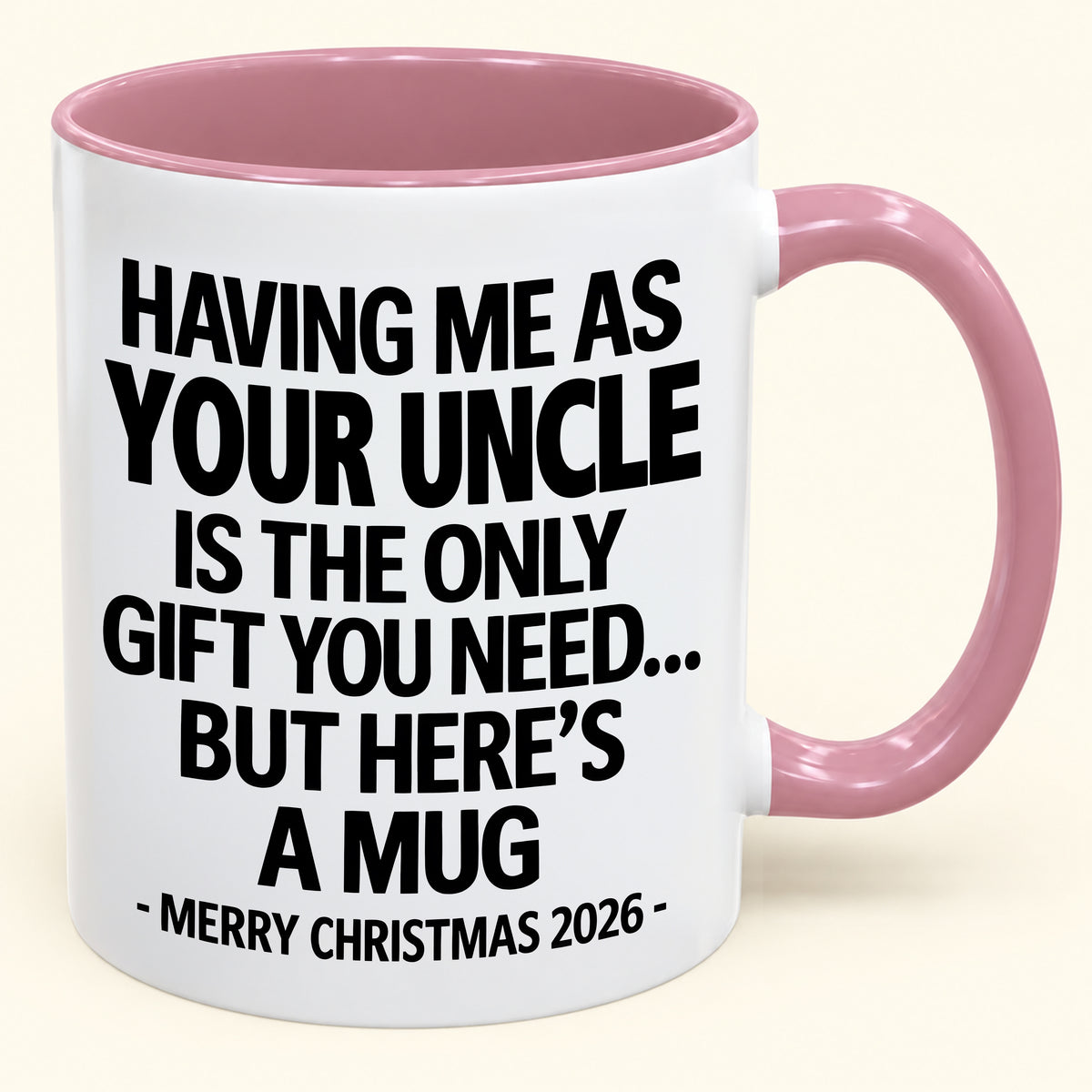 HAVING ME AS YOUR UNCLE IS THE ONLY GIFT YOU NEED - Funny Christmas 2026 - Gift Accent Coffee Mug (SKU2610-402)