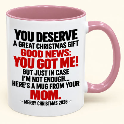YOU DESERVE A GREAT CHRISTMAS GIFT GOOD NEWS: YOU GOT ME! - Funny Christmas 2026 - Gift Accent Coffee Mug (SKU2610-174)