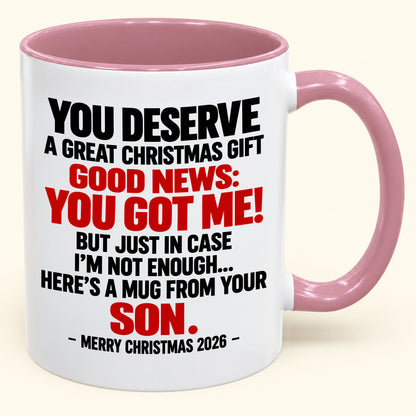 YOU DESERVE A GREAT CHRISTMAS GIFT GOOD NEWS: YOU GOT ME! - Funny Christmas 2026 - Gift Accent Coffee Mug (SKU2610-176)