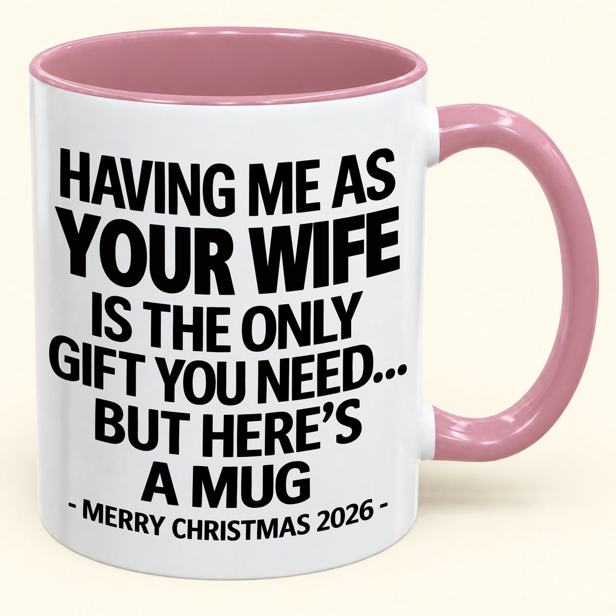 HAVING ME AS YOUR  WIFE IS THE ONLY GIFT YOU NEED - Funny Christmas 2026 - Gift Accent Coffee Mug (SKU2610-323)