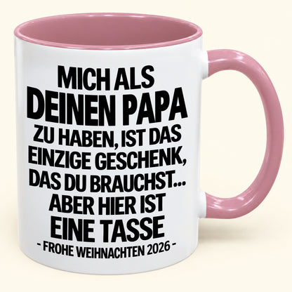 MICH ALS DEINEN PAPA ZU HABEN, IST DAS EINZIGE GESCHENK, DAS DU BRAUCHST – Lustige Weihnachten 2026 – Geschenk-Kaffeetasse - Gift Accent Coffee Mug (SKU2610-490)