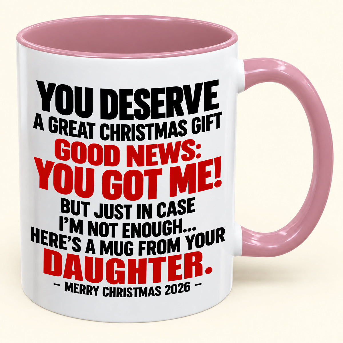YOU DESERVE A GREAT CHRISTMAS GIFT GOOD NEWS: YOU GOT ME! - Funny Christmas 2026 - Gift Accent Coffee Mug (SKU2610-177)
