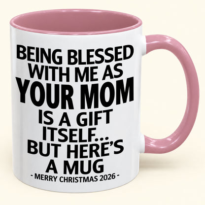 BEING BLESSED WITH ME AS YOUR MOM IS A GIFT ITSELF - Funny Christmas Gift For your Children - NINA00 (SKU2610-147)