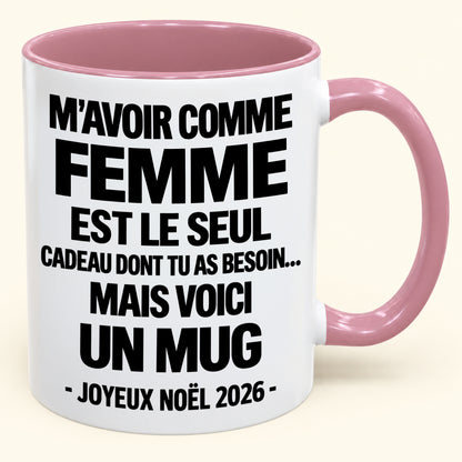 M’AVOIR COMME FEMME EST LE SEUL CADEAU DONT TU AS BESOIN – Mug de Noël humoristique 2026 – Tasse à café bicolore (SKU2610-772) MUGFR