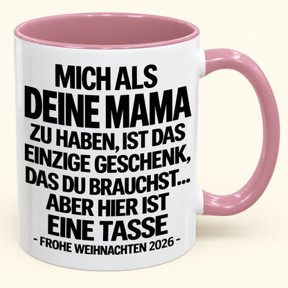 MICH ALS DEINEN MAMA ZU HABEN, IST DAS EINZIGE GESCHENK, DAS DU BRAUCHST – Lustige Weihnachten 2026 – Geschenk-Kaffeetasse - Gift Accent Coffee Mug (SKU2610-489)
