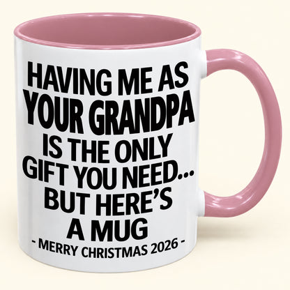 HAVING ME AS YOUR GRANDPA IS THE ONLY GIFT YOU NEED - Funny Christmas 2026 - Gift Accent Coffee Mug (SKU2610-487)