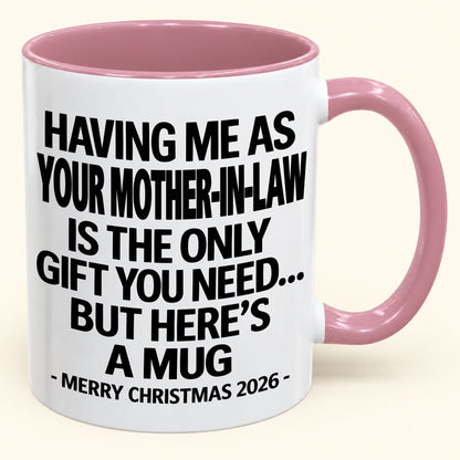 HAVING ME AS YOUR  MOTHER-IN-LAW IS THE ONLY GIFT YOU NEED Y - Funny Christmas 2026 - Gift Accent Coffee Mug (SKU2610-325)