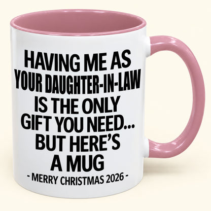 HAVING ME AS YOUR DAUGHTER-IN-LAW IS THE ONLY GIFT YOU NEED - Funny Christmas 2026 - Gift Accent Coffee Mug (SKU2610-788)