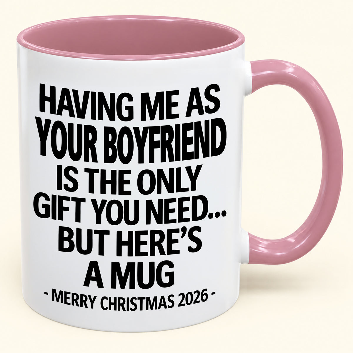 HAVING ME AS YOUR  BOYFRIEND IS THE ONLY GIFT YOU NEED - Funny Christmas 2026 - Gift Accent Coffee Mug (SKU2610-400)