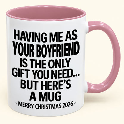 HAVING ME AS YOUR  BOYFRIEND IS THE ONLY GIFT YOU NEED - Funny Christmas 2026 - Gift Accent Coffee Mug (SKU2610-400)