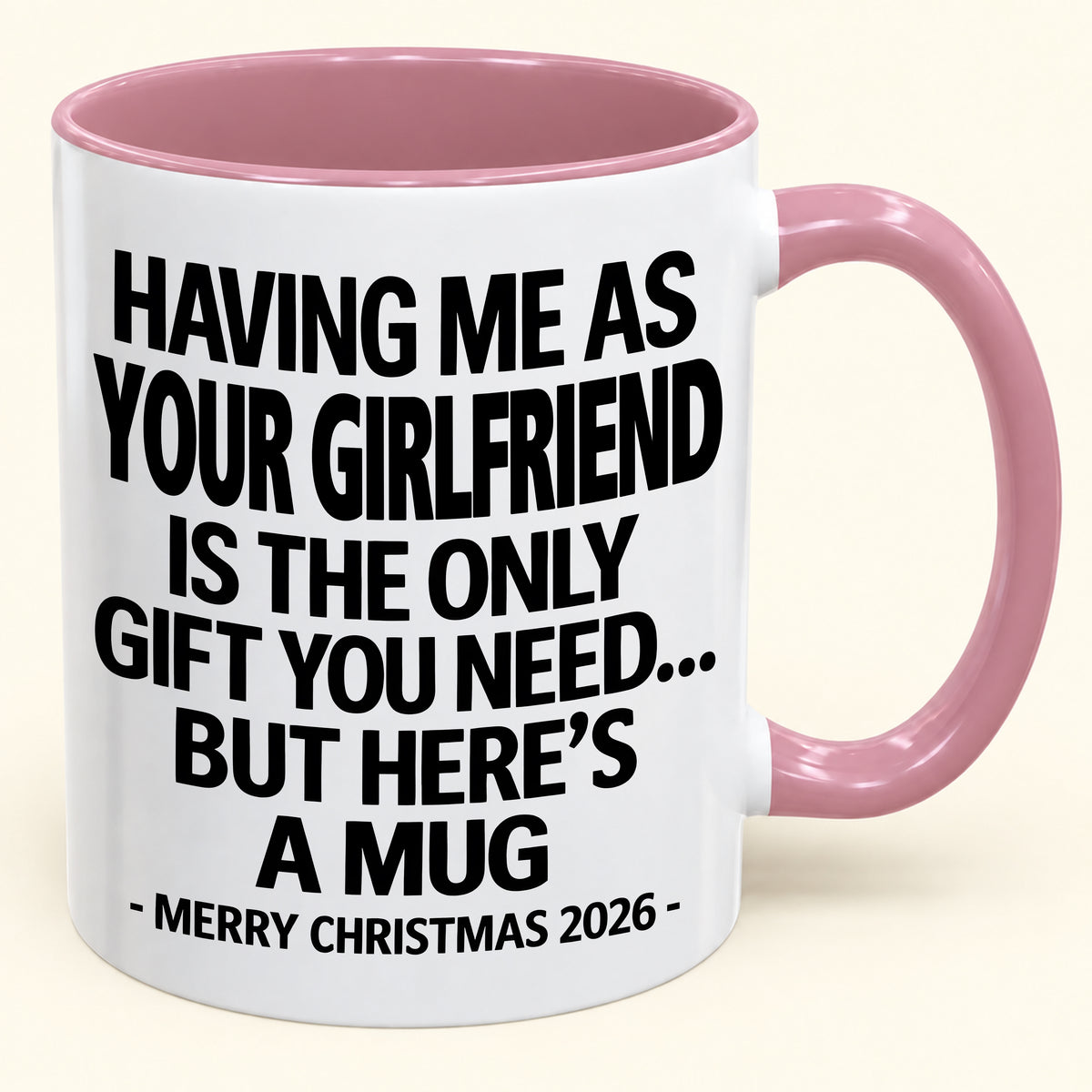 HAVING ME AS YOUR GIRLFRIEND IS THE ONLY GIFT YOU NEED - Funny Christmas 2026 - Gift Accent Coffee Mug (SKU2610-401)