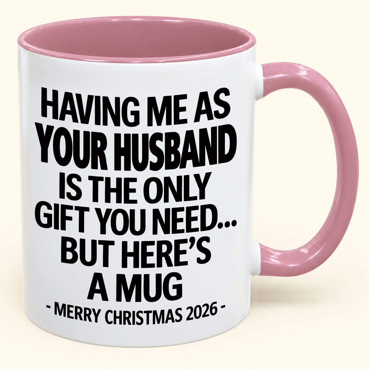 HAVING ME AS YOUR  HUSBAND IS THE ONLY GIFT YOU NEED - Funny Christmas 2026 - Gift Accent Coffee Mug (SKU2610-324)