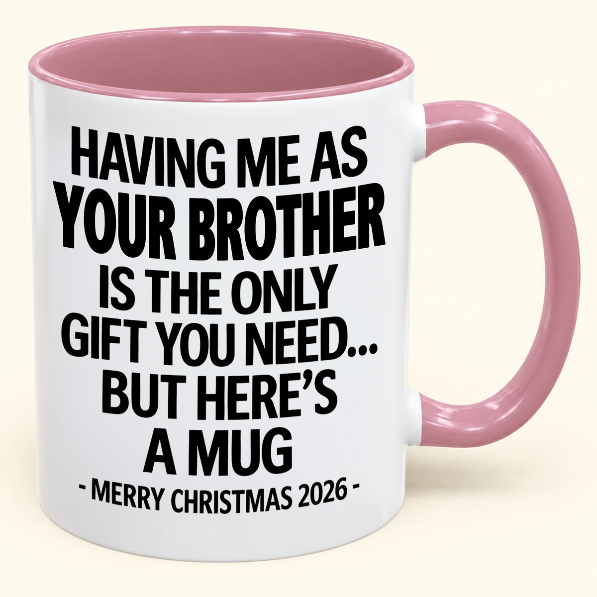 HAVING ME AS YOUR BROTHER IS THE ONLY GIFT YOU NEED - Funny Christmas 2026 - Gift Accent Coffee Mug (SKU2610-748)