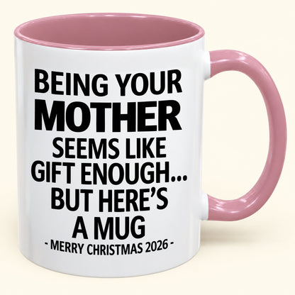 Being Your Mother Is Gift Enough - Funny Christmas 2026 - Gift Accent Coffee Mug (SKU2610-14)