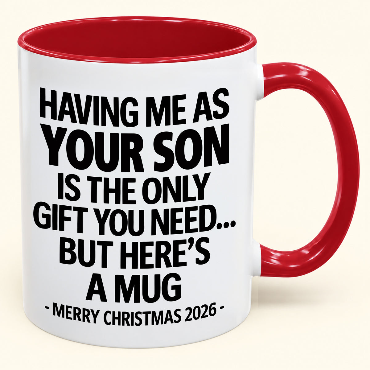 HAVING ME AS YOUR SON IS THE ONLY GIFT YOU NEED - Funny Christmas 2026 - Gift Accent Coffee Mug (SKU2610-484)