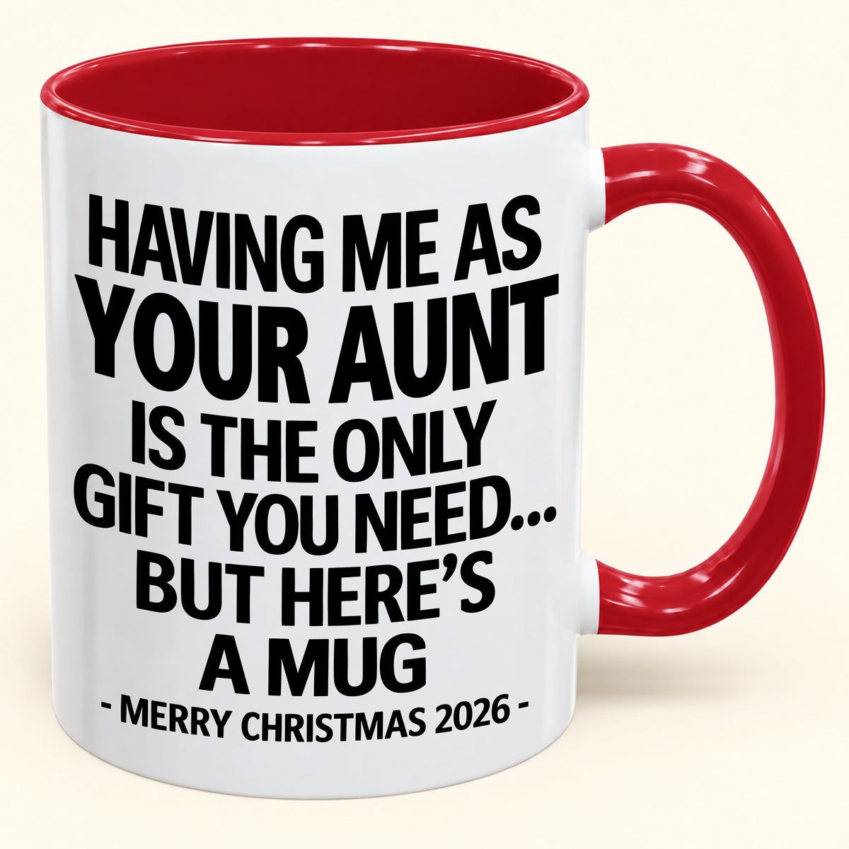 HAVING ME AS YOUR AUNT IS THE ONLY GIFT YOU NEED - Funny Christmas 2026 - Gift Accent Coffee Mug (SKU2610-403)