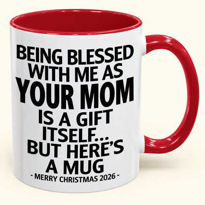 BEING BLESSED WITH ME AS YOUR MOM IS A GIFT ITSELF - Funny Christmas Gift For your Children - NINA00 (SKU2610-147)