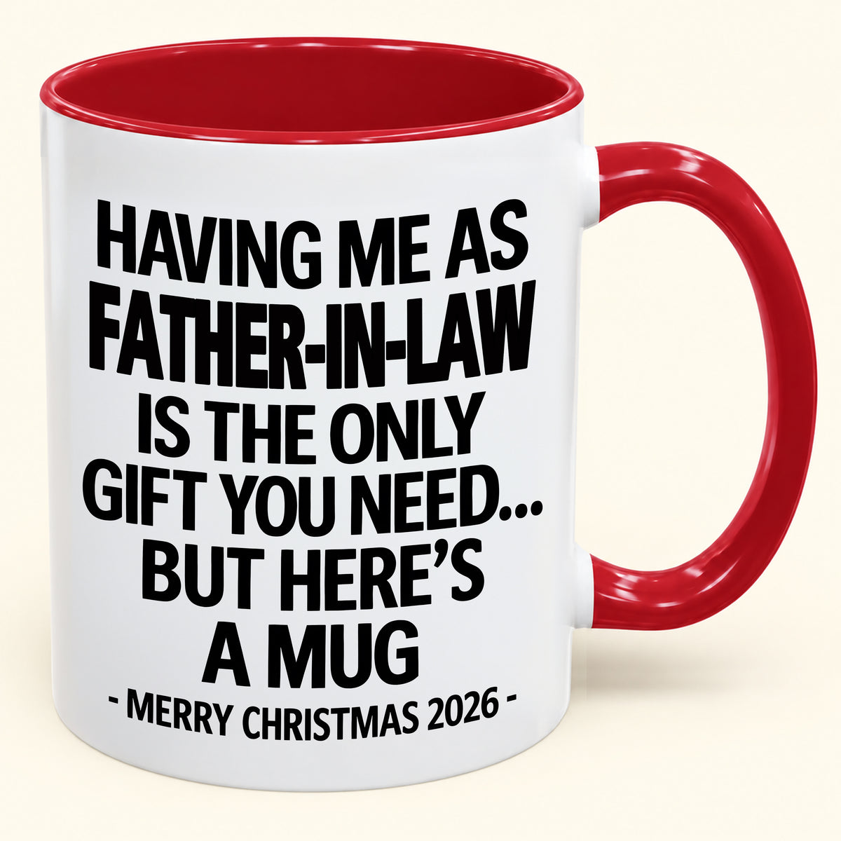 HAVING ME AS YOUR  FATHER-IN-LAW IS THE ONLY GIFT YOU NEED - Funny Christmas 2026 - Gift Accent Coffee Mug (SKU2610-326)