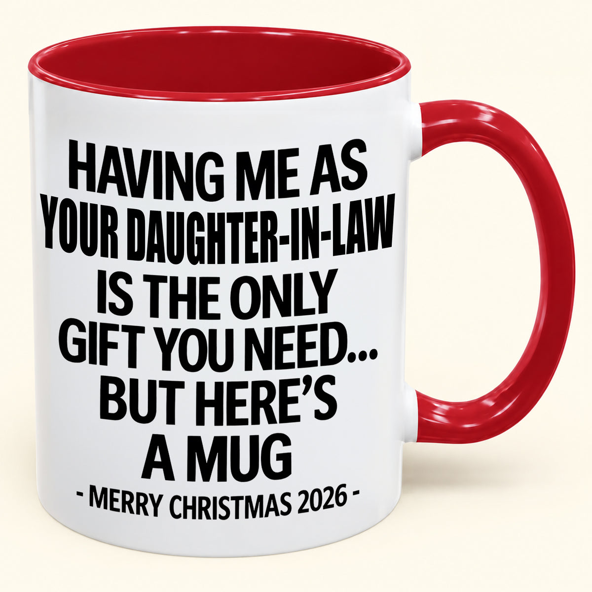 HAVING ME AS YOUR DAUGHTER-IN-LAW IS THE ONLY GIFT YOU NEED - Funny Christmas 2026 - Gift Accent Coffee Mug (SKU2610-788)