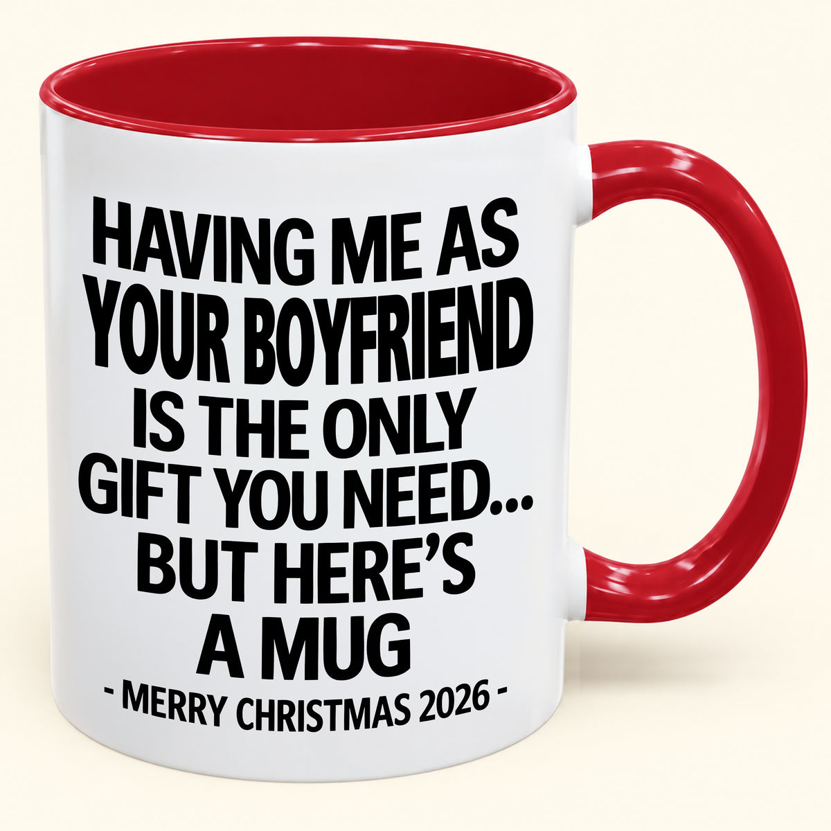 HAVING ME AS YOUR  BOYFRIEND IS THE ONLY GIFT YOU NEED - Funny Christmas 2026 - Gift Accent Coffee Mug (SKU2610-400)