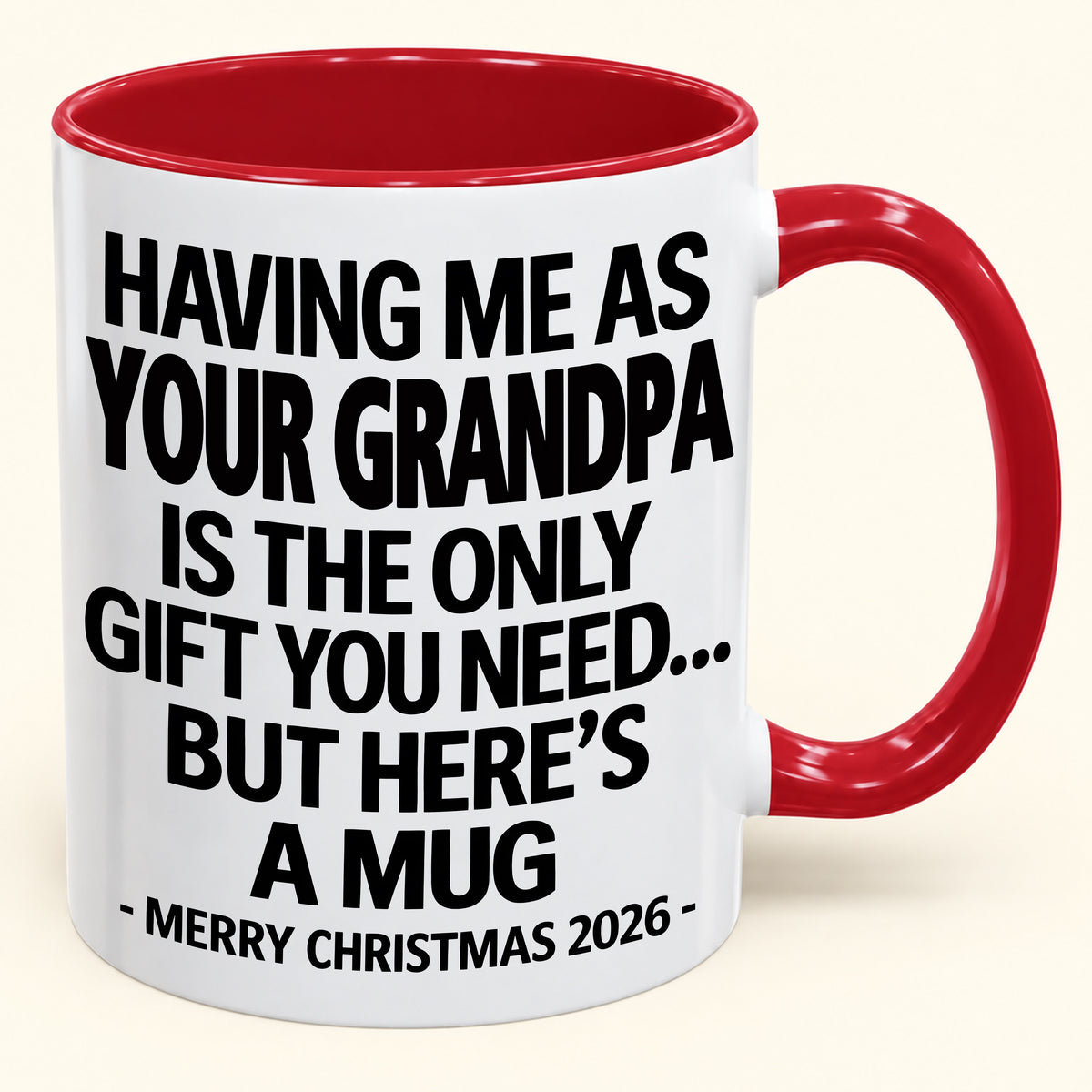 HAVING ME AS YOUR GRANDPA IS THE ONLY GIFT YOU NEED - Funny Christmas 2026 - Gift Accent Coffee Mug (SKU2610-487)