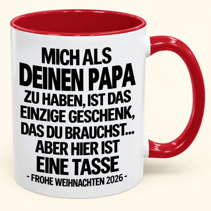 MICH ALS DEINEN PAPA ZU HABEN, IST DAS EINZIGE GESCHENK, DAS DU BRAUCHST – Lustige Weihnachten 2026 – Geschenk-Kaffeetasse - Gift Accent Coffee Mug (SKU2610-490)